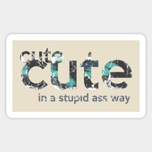 Cute Cute - In A Stupid Ass Way Magnet